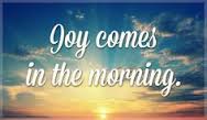 Joy in the morning